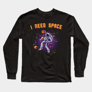 I NEED SPACE ASTRONAUT GALAXY BASKETBALL GIFT IDEA Long Sleeve T-Shirt